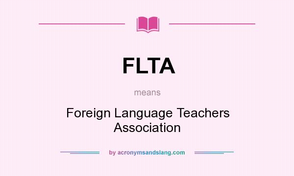 What does FLTA mean? It stands for Foreign Language Teachers Association