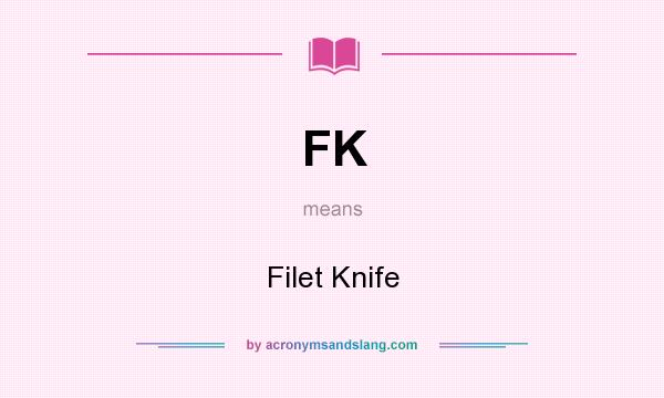 What does FK mean? It stands for Filet Knife