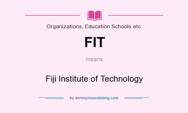 What does FIT mean? It stands for Fiji Institute of Technology