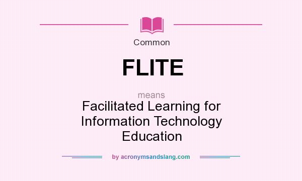 What does FLITE mean? It stands for Facilitated Learning for Information Technology Education