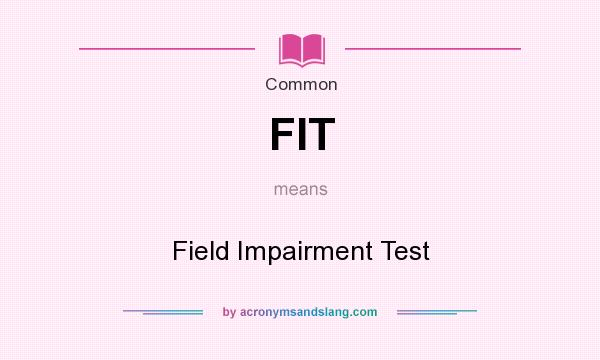 What does FIT mean? It stands for Field Impairment Test