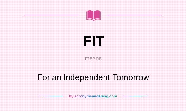 What does FIT mean? It stands for For an Independent Tomorrow