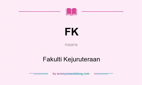 What does FK mean? It stands for Fakulti Kejuruteraan