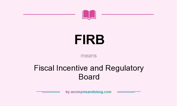 What does FIRB mean? It stands for Fiscal Incentive and Regulatory Board