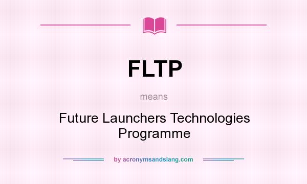 What does FLTP mean? It stands for Future Launchers Technologies Programme