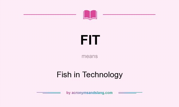 What does FIT mean? It stands for Fish in Technology