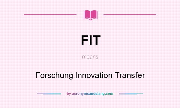 What does FIT mean? It stands for Forschung Innovation Transfer