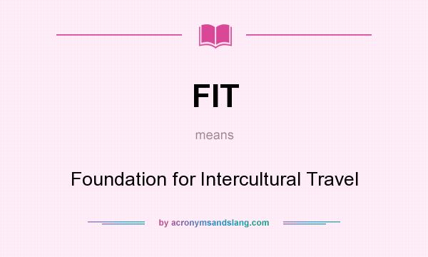 What does FIT mean? It stands for Foundation for Intercultural Travel