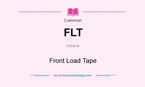 What does FLT mean? It stands for Front Load Tape