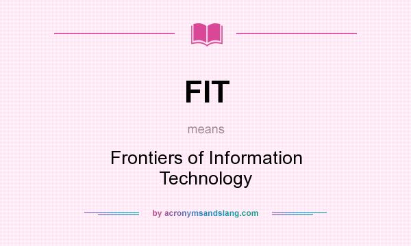 What does FIT mean? It stands for Frontiers of Information Technology