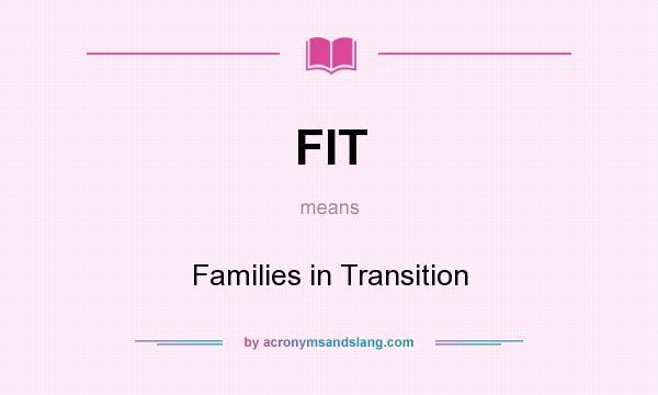 What does FIT mean? It stands for Families in Transition
