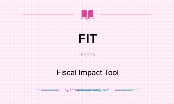 What does FIT mean? It stands for Fiscal Impact Tool