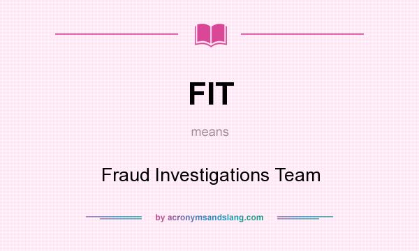 What does FIT mean? It stands for Fraud Investigations Team