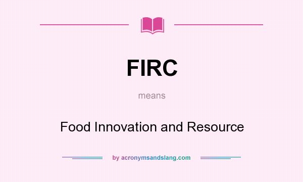 What does FIRC mean? It stands for Food Innovation and Resource