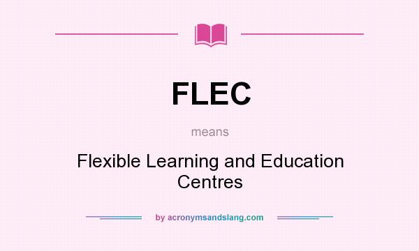 What does FLEC mean? It stands for Flexible Learning and Education Centres