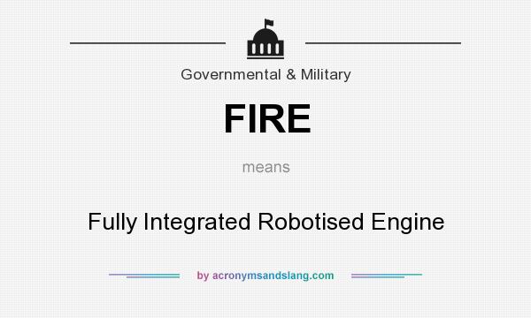 What does FIRE mean? It stands for Fully Integrated Robotised Engine