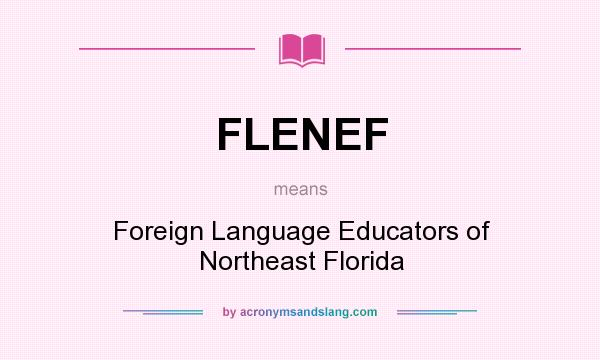 What does FLENEF mean? It stands for Foreign Language Educators of Northeast Florida