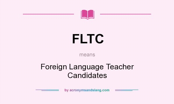 What does FLTC mean? It stands for Foreign Language Teacher Candidates