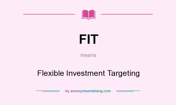 What does FIT mean? It stands for Flexible Investment Targeting