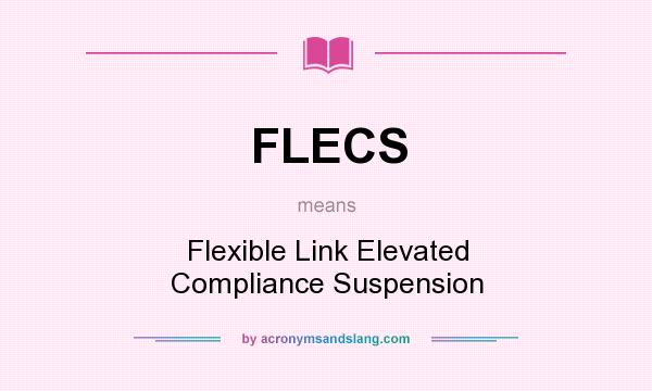 What does FLECS mean? It stands for Flexible Link Elevated Compliance Suspension