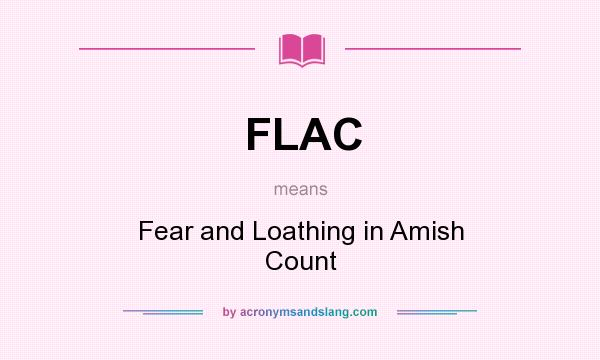 What does FLAC mean? It stands for Fear and Loathing in Amish Count