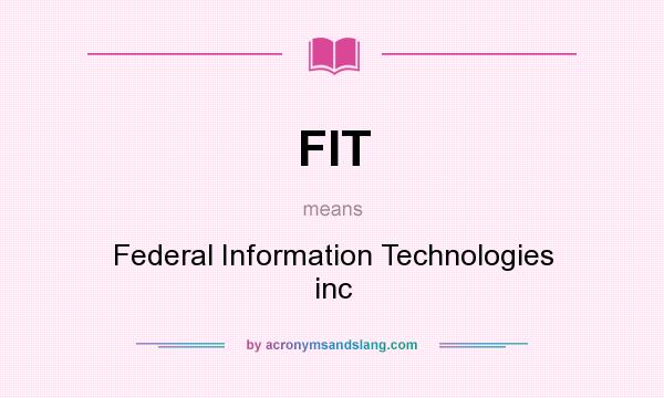What does FIT mean? It stands for Federal Information Technologies inc