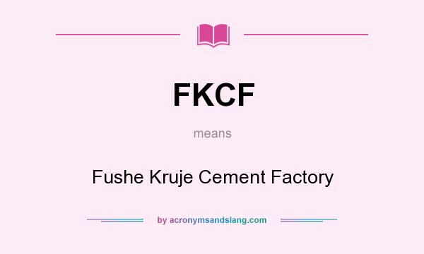 What does FKCF mean? It stands for Fushe Kruje Cement Factory