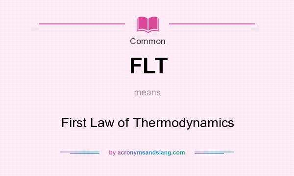 What does FLT mean? It stands for First Law of Thermodynamics