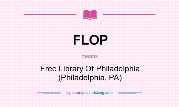 What does FLOP mean? It stands for Free Library Of Philadelphia (Philadelphia, PA)