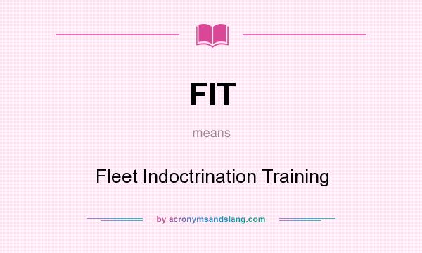 What does FIT mean? It stands for Fleet Indoctrination Training