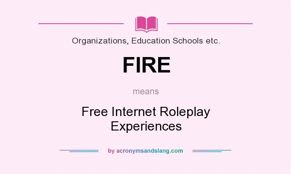 What does FIRE mean? It stands for Free Internet Roleplay Experiences