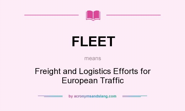 What does FLEET mean? It stands for Freight and Logistics Efforts for European Traffic
