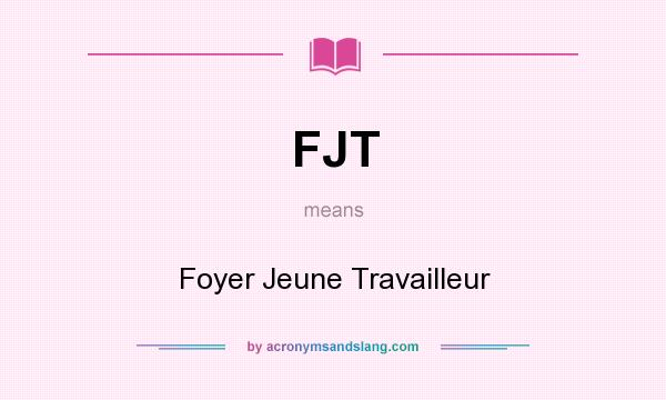 What does FJT mean? It stands for Foyer Jeune Travailleur