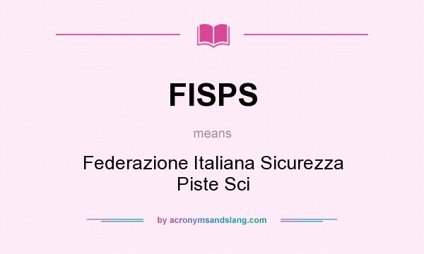 What does FISPS mean? It stands for Federazione Italiana Sicurezza Piste Sci