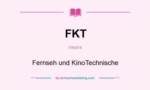 What does FKT mean? It stands for Fernseh und KinoTechnische