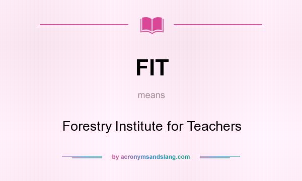 What does FIT mean? It stands for Forestry Institute for Teachers