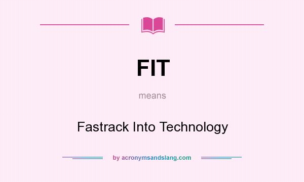 What does FIT mean? It stands for Fastrack Into Technology