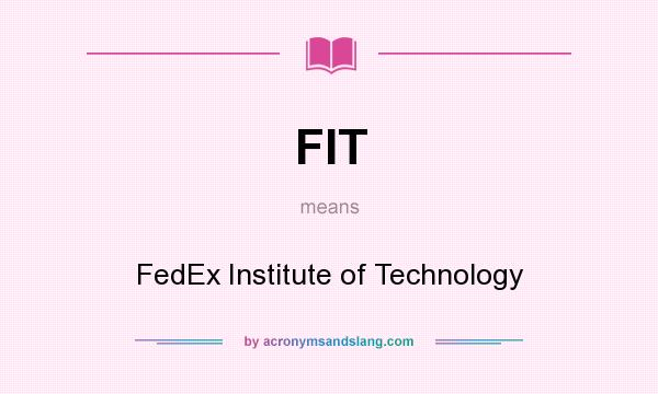 What does FIT mean? It stands for FedEx Institute of Technology
