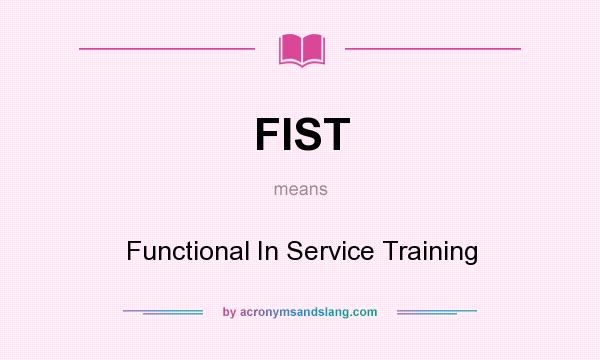 What does FIST mean? It stands for Functional In Service Training
