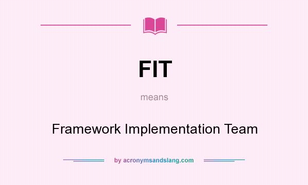 What does FIT mean? It stands for Framework Implementation Team