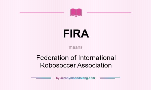 What does FIRA mean? It stands for Federation of International Robosoccer Association