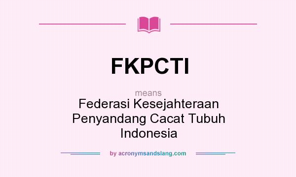 What does FKPCTI mean? It stands for Federasi Kesejahteraan Penyandang Cacat Tubuh Indonesia