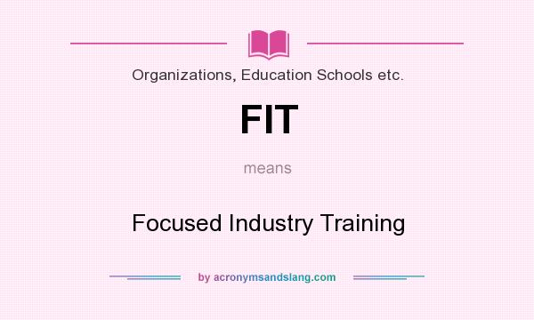 What does FIT mean? It stands for Focused Industry Training