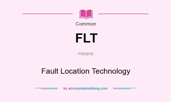 What does FLT mean? It stands for Fault Location Technology