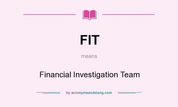 What does FIT mean? It stands for Financial Investigation Team