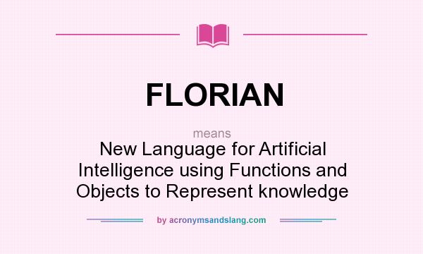 What does FLORIAN mean? It stands for New Language for Artificial Intelligence using Functions and Objects to Represent knowledge