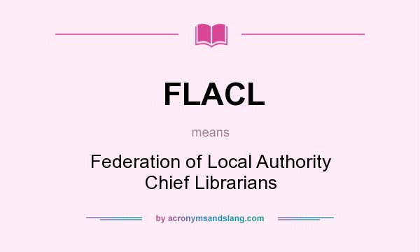 What does FLACL mean? It stands for Federation of Local Authority Chief Librarians