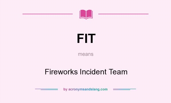 What does FIT mean? It stands for Fireworks Incident Team
