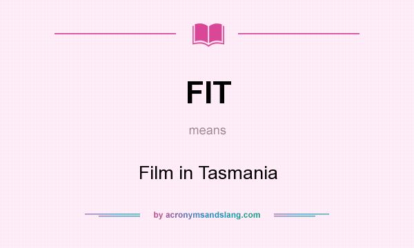 What does FIT mean? It stands for Film in Tasmania