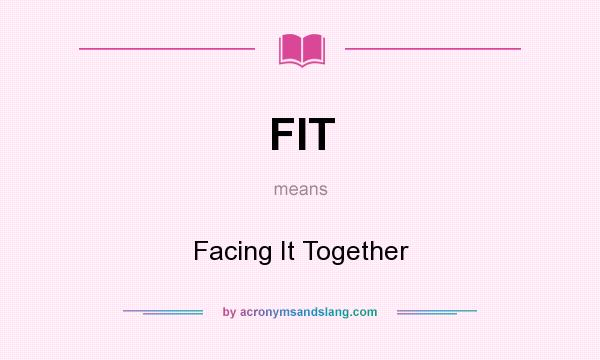 What does FIT mean? It stands for Facing It Together